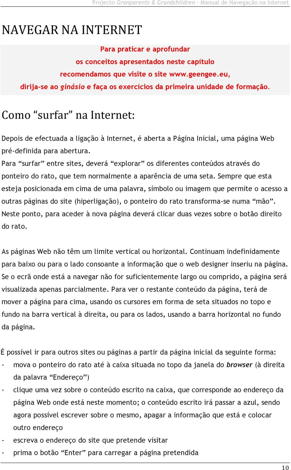 Como surfar na Internet: Depois de efectuada a ligação à Internet, é aberta a Página Inicial, uma página Web pré-definida para abertura.