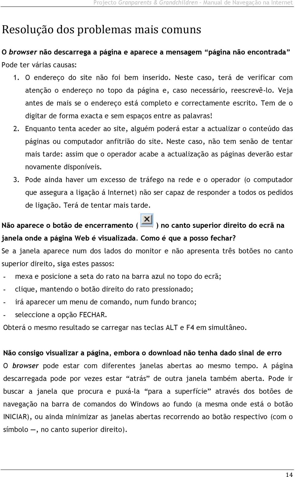 Tem de o digitar de forma exacta e sem espaços entre as palavras! 2. Enquanto tenta aceder ao site, alguém poderá estar a actualizar o conteúdo das páginas ou computador anfitrião do site.