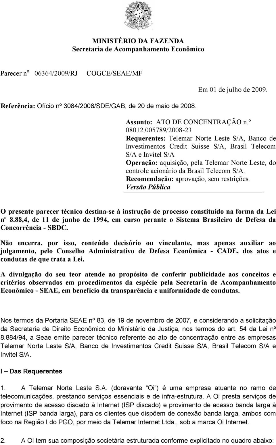 005789/2008-23 Requerentes: Telemar Norte Leste S/A, Banco de Investimentos Credit Suisse S/A, Brasil Telecom S/A e Invitel S/A Operação: aquisição, pela Telemar Norte Leste, do controle acionário da