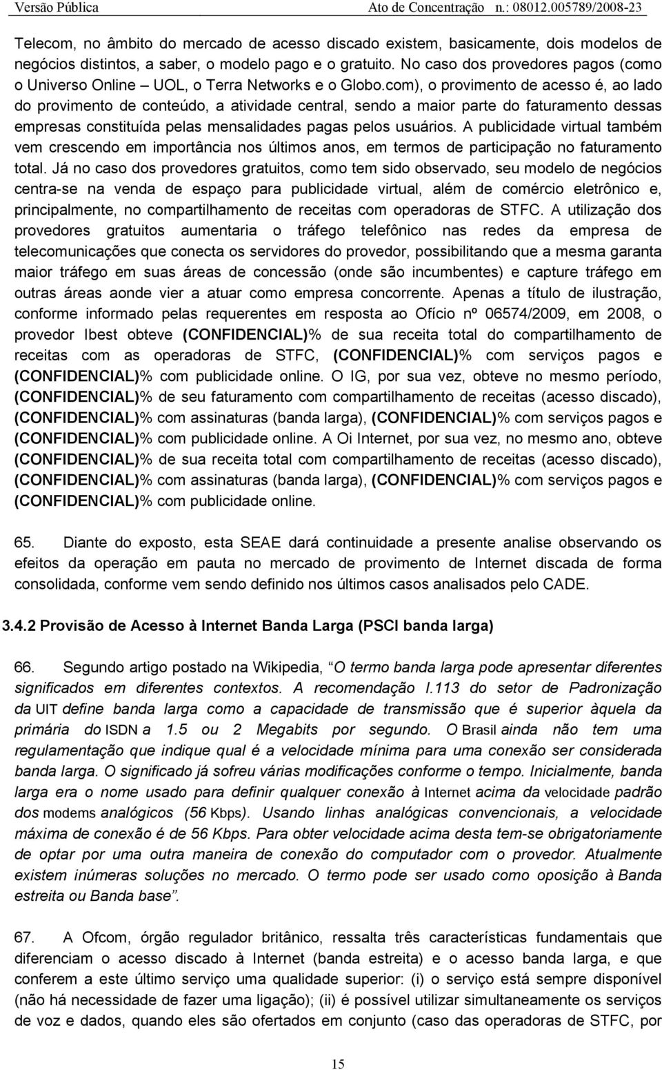 com), o provimento de acesso é, ao lado do provimento de conteúdo, a atividade central, sendo a maior parte do faturamento dessas empresas constituída pelas mensalidades pagas pelos usuários.