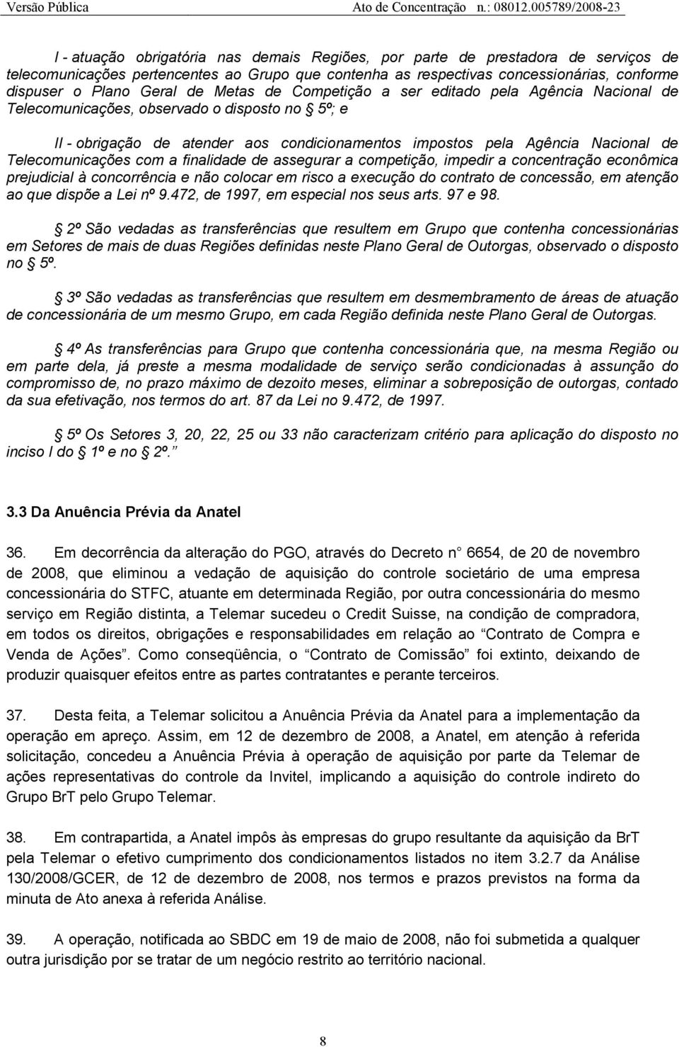 Telecomunicações com a finalidade de assegurar a competição, impedir a concentração econômica prejudicial à concorrência e não colocar em risco a execução do contrato de concessão, em atenção ao que