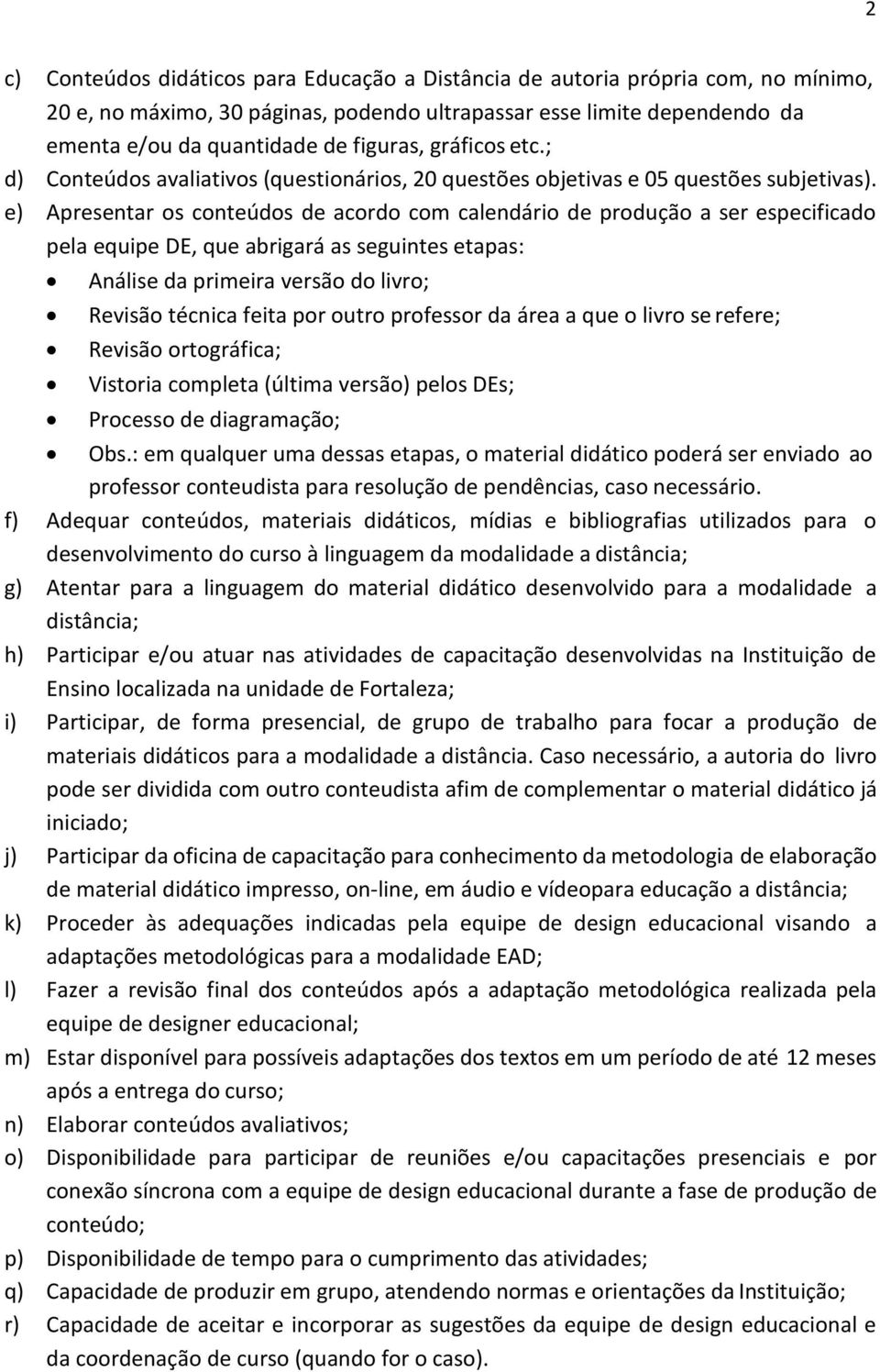 e) Apresentar os conteúdos de acordo com calendário de produção a ser especificado pela equipe DE, que abrigará as seguintes etapas: Análise da primeira versão do livro; Revisão técnica feita por