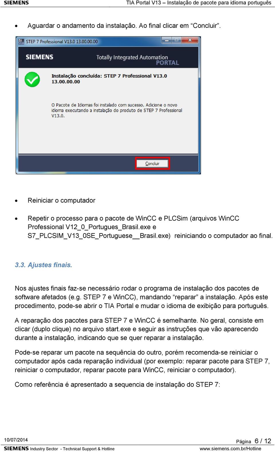 Nos ajustes finais faz-se necessário rodar o programa de instalação dos pacotes de software afetados (e.g. STEP 7 e WinCC), mandando reparar a instalação.