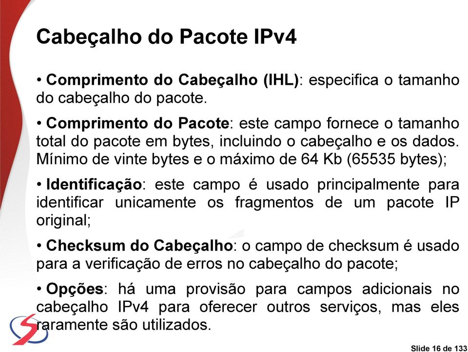 Mínimo de vinte bytes e o máximo de 64 Kb (65535 bytes); Identificação: este campo é usado principalmente para identificar unicamente os fragmentos de um