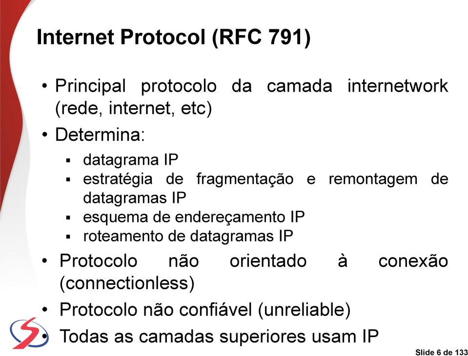 esquema de endereçamento IP roteamento de datagramas IP Protocolo não orientado à conexão