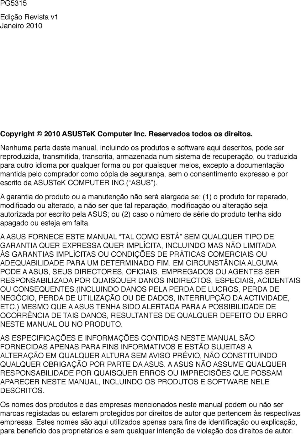 qualquer forma ou por quaisquer meios, excepto a documentação mantida pelo comprador como cópia de segurança, sem o consentimento expresso e por escrito da ASUSTeK COMPUTER INC.( ASUS ).