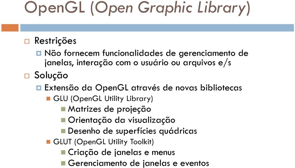 GLU (OpenGL Utility Library) Matrizes de projeção Orientação da visualização Desenho de