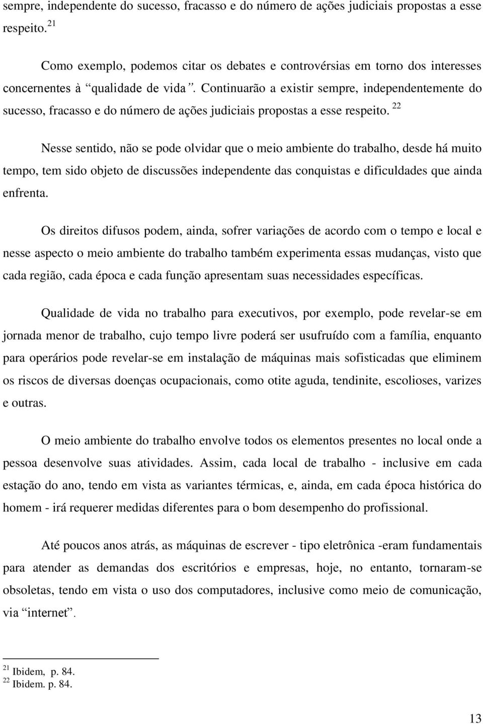 Continuarão a existir sempre, independentemente do sucesso, fracasso e do número de ações judiciais propostas a esse respeito.