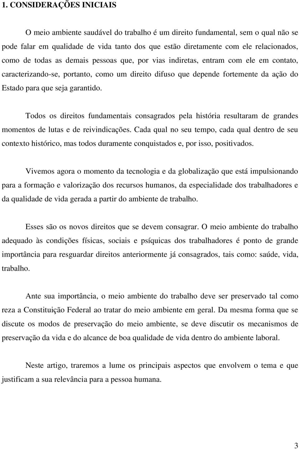 Todos os direitos fundamentais consagrados pela história resultaram de grandes momentos de lutas e de reivindicações.