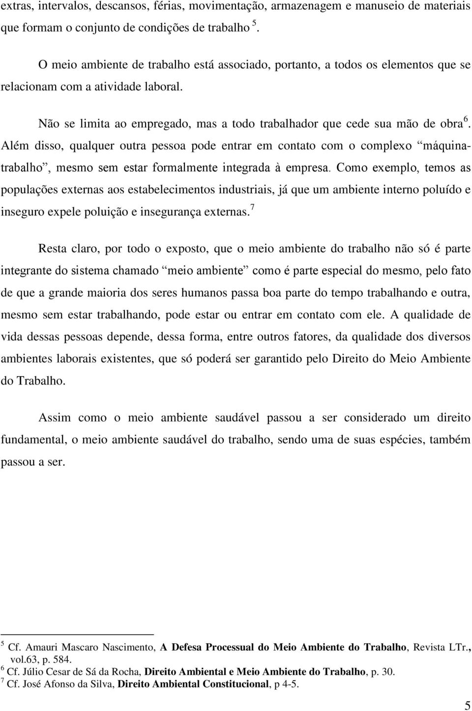 Além disso, qualquer outra pessoa pode entrar em contato com o complexo máquinatrabalho, mesmo sem estar formalmente integrada à empresa.