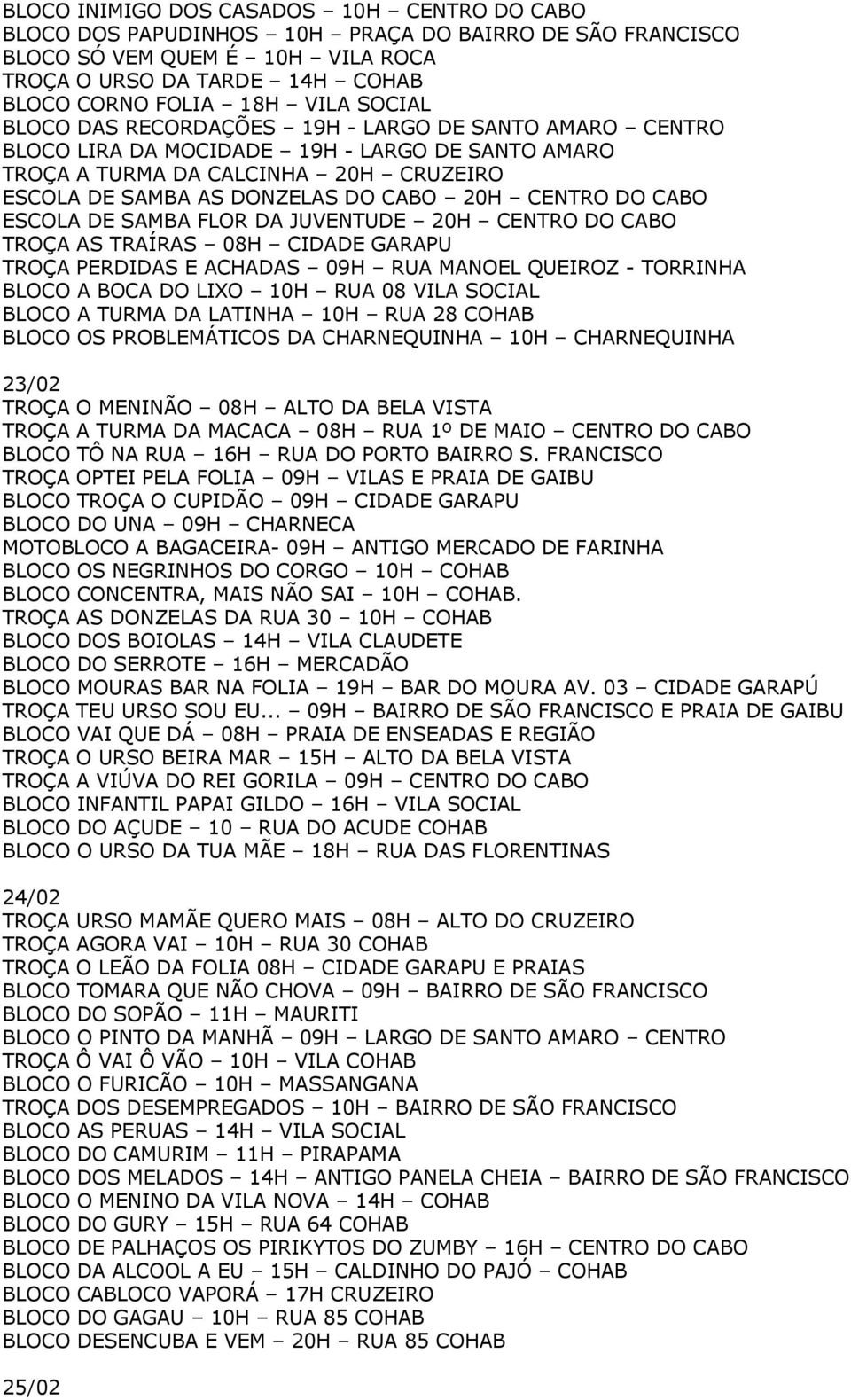 DO CABO ESCOLA DE SAMBA FLOR DA JUVENTUDE 20H CENTRO DO CABO TROÇA AS TRAÍRAS 08H CIDADE GARAPU TROÇA PERDIDAS E ACHADAS 09H RUA MANOEL QUEIROZ - TORRINHA BLOCO A BOCA DO LIXO 10H RUA 08 VILA SOCIAL