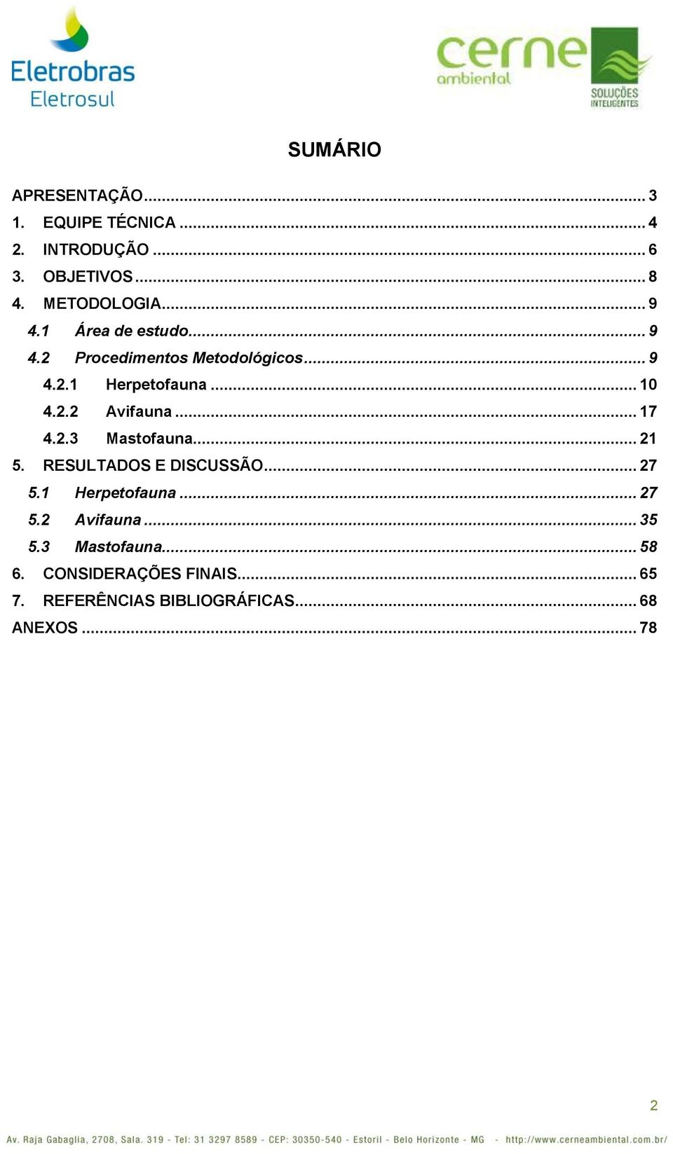 .. 17 4.2.3 Mastofauna... 21 5. RESULTADOS E DISCUSSÃO... 27 5.1 Herpetofauna... 27 5.2 Avifauna... 35 5.