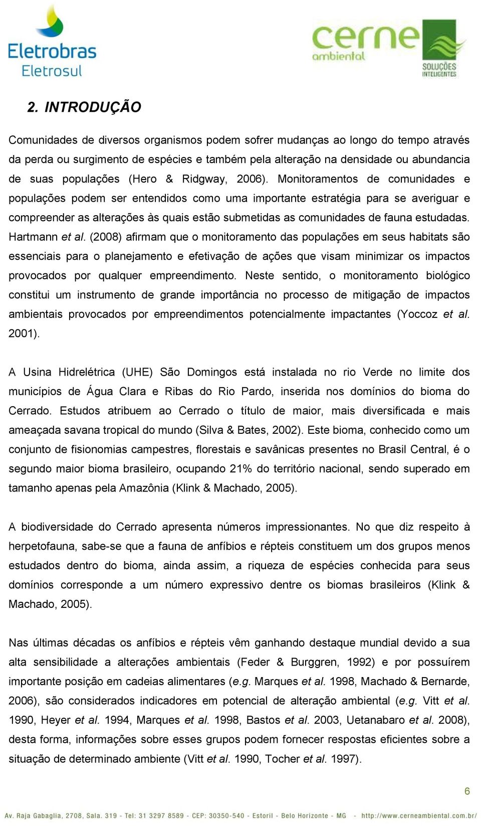 Monitoramentos de comunidades e populações podem ser entendidos como uma importante estratégia para se averiguar e compreender as alterações às quais estão submetidas as comunidades de fauna