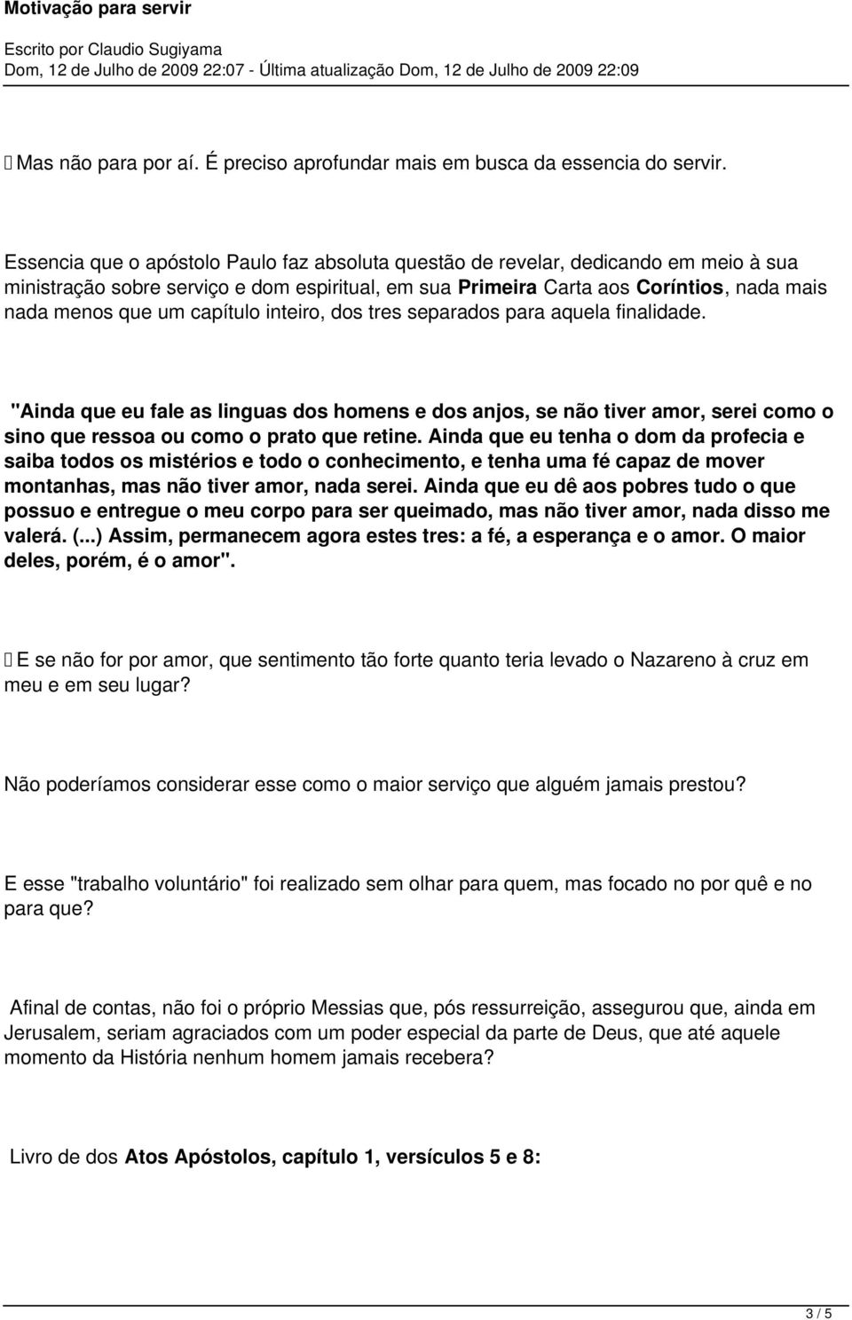 capítulo inteiro, dos tres separados para aquela finalidade. "Ainda que eu fale as linguas dos homens e dos anjos, se não tiver amor, serei como o sino que ressoa ou como o prato que retine.