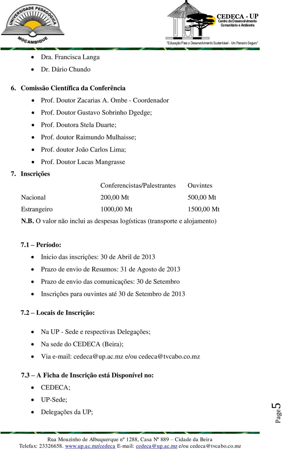 Inscrições Conferencistas/Palestrantes Ouvintes Nacional 200,00 Mt 500,00 Mt Estrangeiro 1000,00 Mt 1500,00 Mt N.B. O valor não inclui as despesas logísticas (transporte e alojamento) 7.