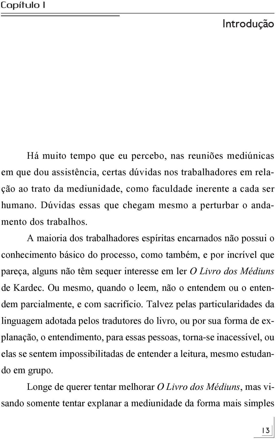 A maioria dos trabalhadores espíritas encarnados não possui o conhecimento básico do processo, como também, e por incrível que pareça, alguns não têm sequer interesse em ler O Livro dos Médiuns de