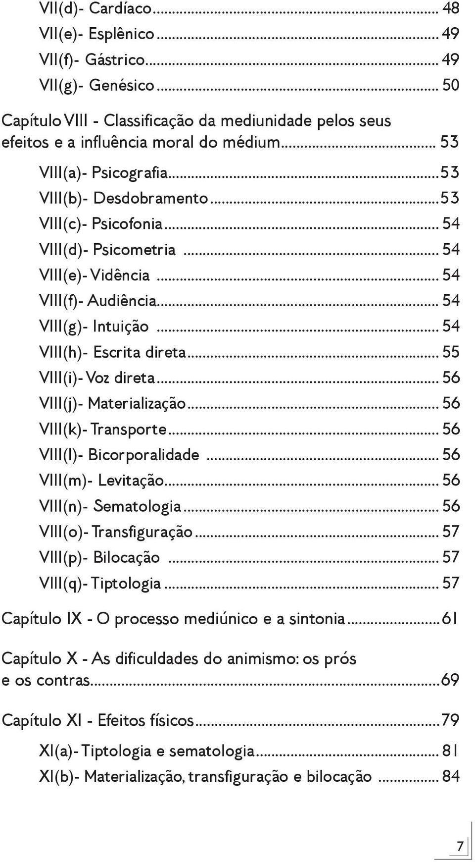 .. 54 VIII(h)- Escrita direta... 55 VIII(i)- Voz direta... 56 VIII(j)- Materialização... 56 VIII(k)- Transporte... 56 VIII(l)- Bicorporalidade... 56 VIII(m)- Levitação... 56 VIII(n)- Sematologia.