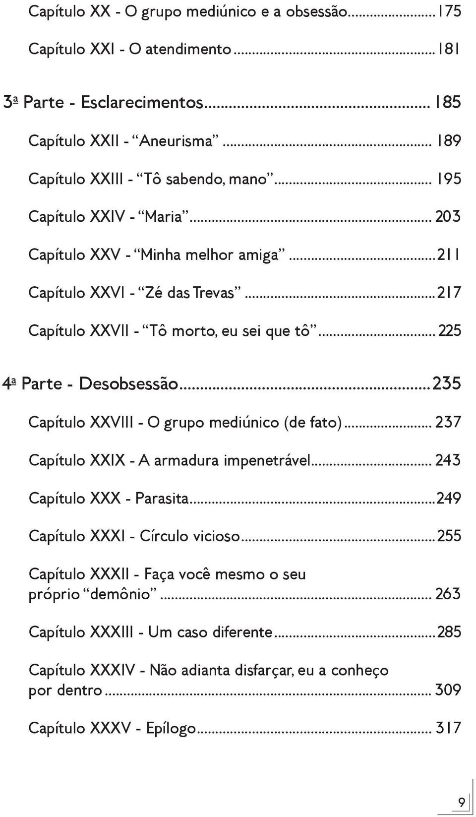 ..235 Capítulo XXVIII - O grupo mediúnico (de fato)... 237 Capítulo XXIX - A armadura impenetrável... 243 Capítulo XXX - Parasita...249 Capítulo XXXI - Círculo vicioso.