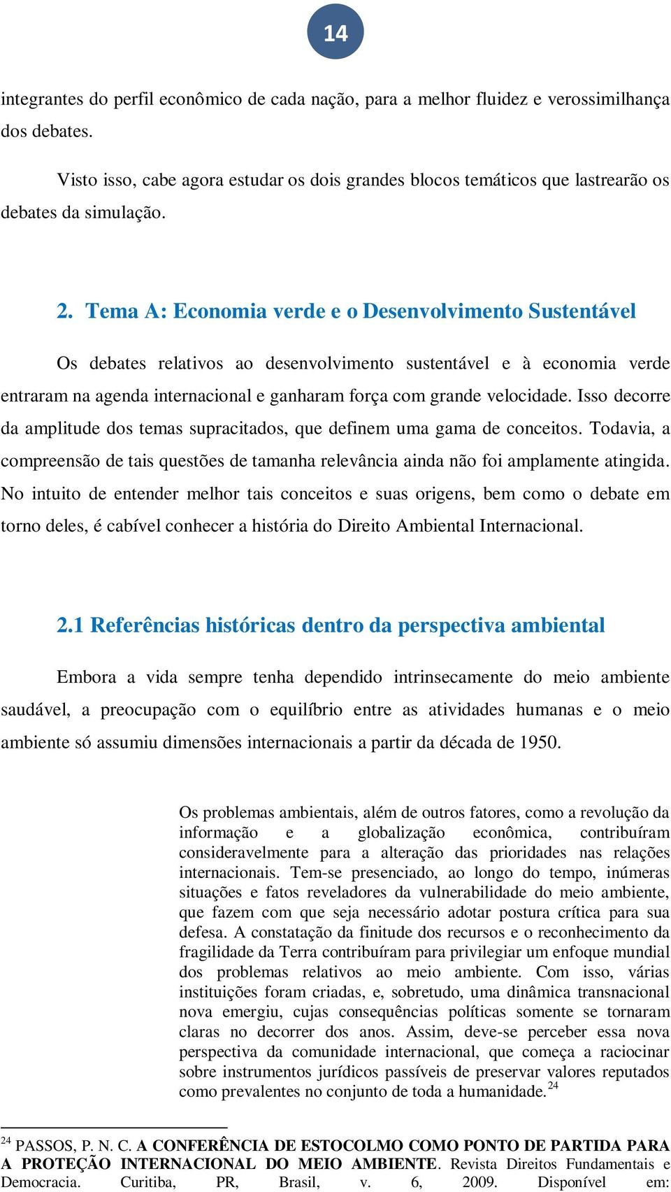 Tema A: Economia verde e o Desenvolvimento Sustentável Os debates relativos ao desenvolvimento sustentável e à economia verde entraram na agenda internacional e ganharam força com grande velocidade.