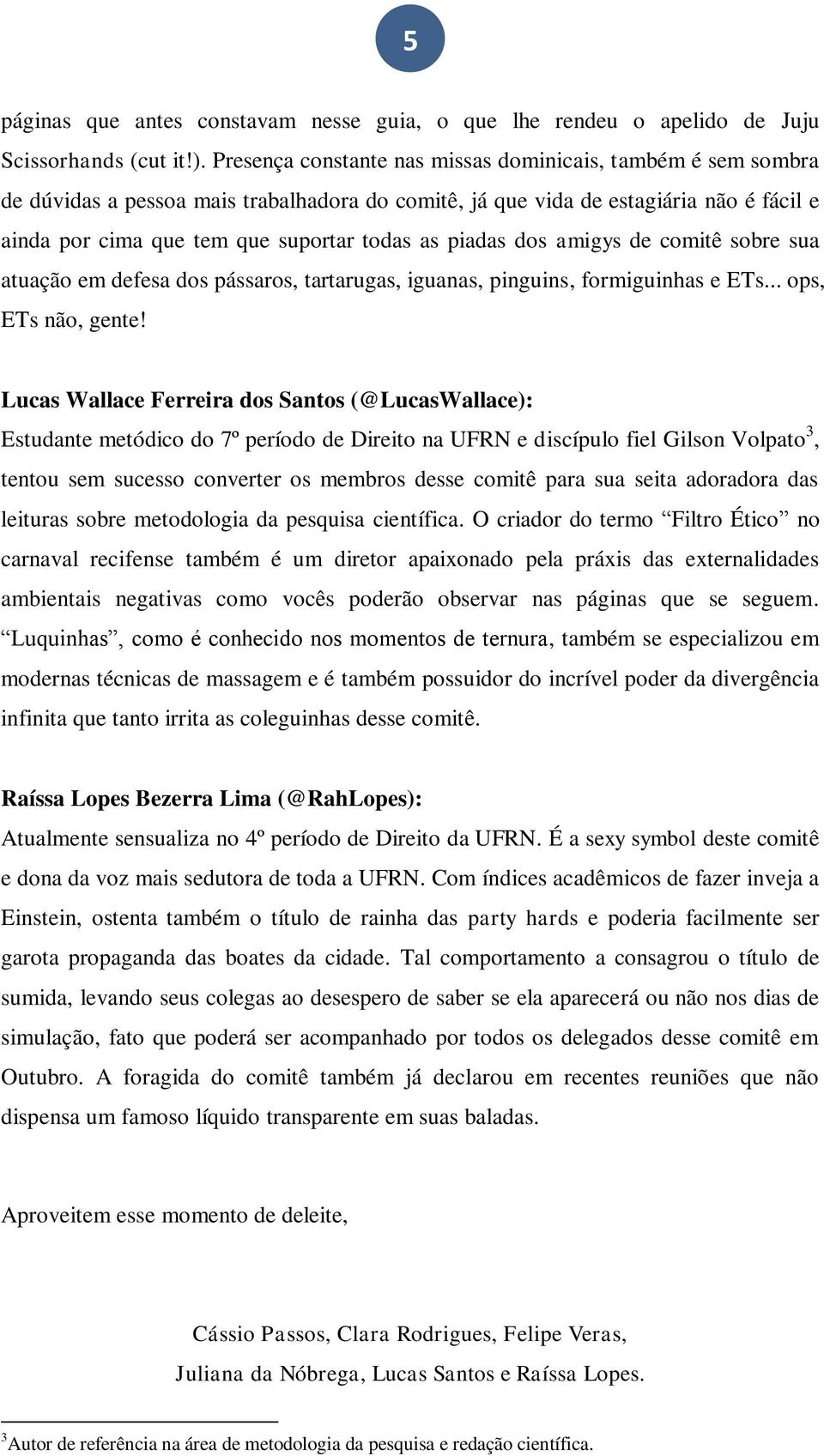 piadas dos amigys de comitê sobre sua atuação em defesa dos pássaros, tartarugas, iguanas, pinguins, formiguinhas e ETs... ops, ETs não, gente!