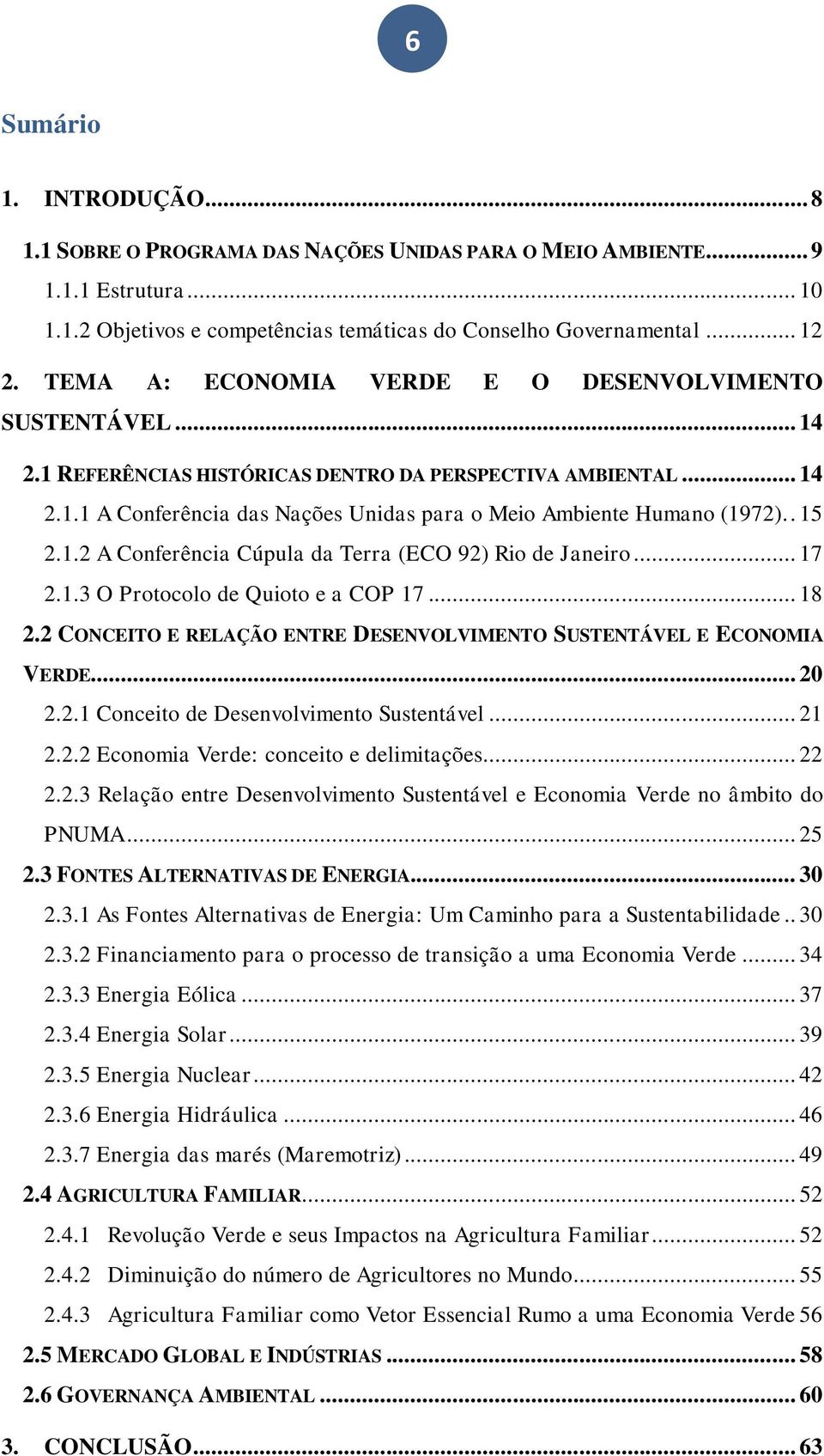 . 15 2.1.2 A Conferência Cúpula da Terra (ECO 92) Rio de Janeiro... 17 2.1.3 O Protocolo de Quioto e a COP 17... 18 2.2 CONCEITO E RELAÇÃO ENTRE DESENVOLVIMENTO SUSTENTÁVEL E ECONOMIA VERDE... 20 2.2.1 Conceito de Desenvolvimento Sustentável.