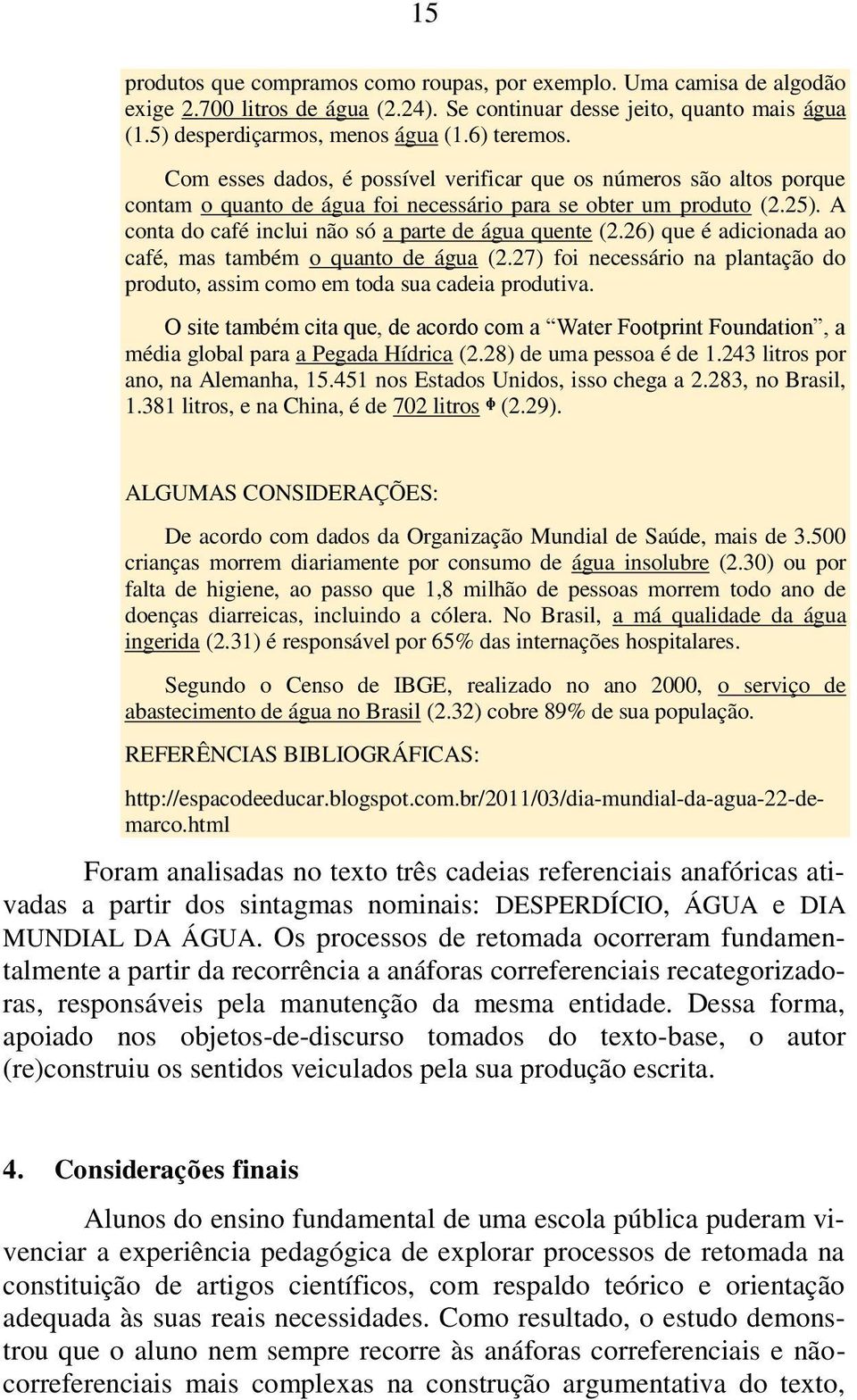 26) que é adicionada ao café, mas também o quanto de água (2.27) foi necessário na plantação do produto, assim como em toda sua cadeia produtiva.