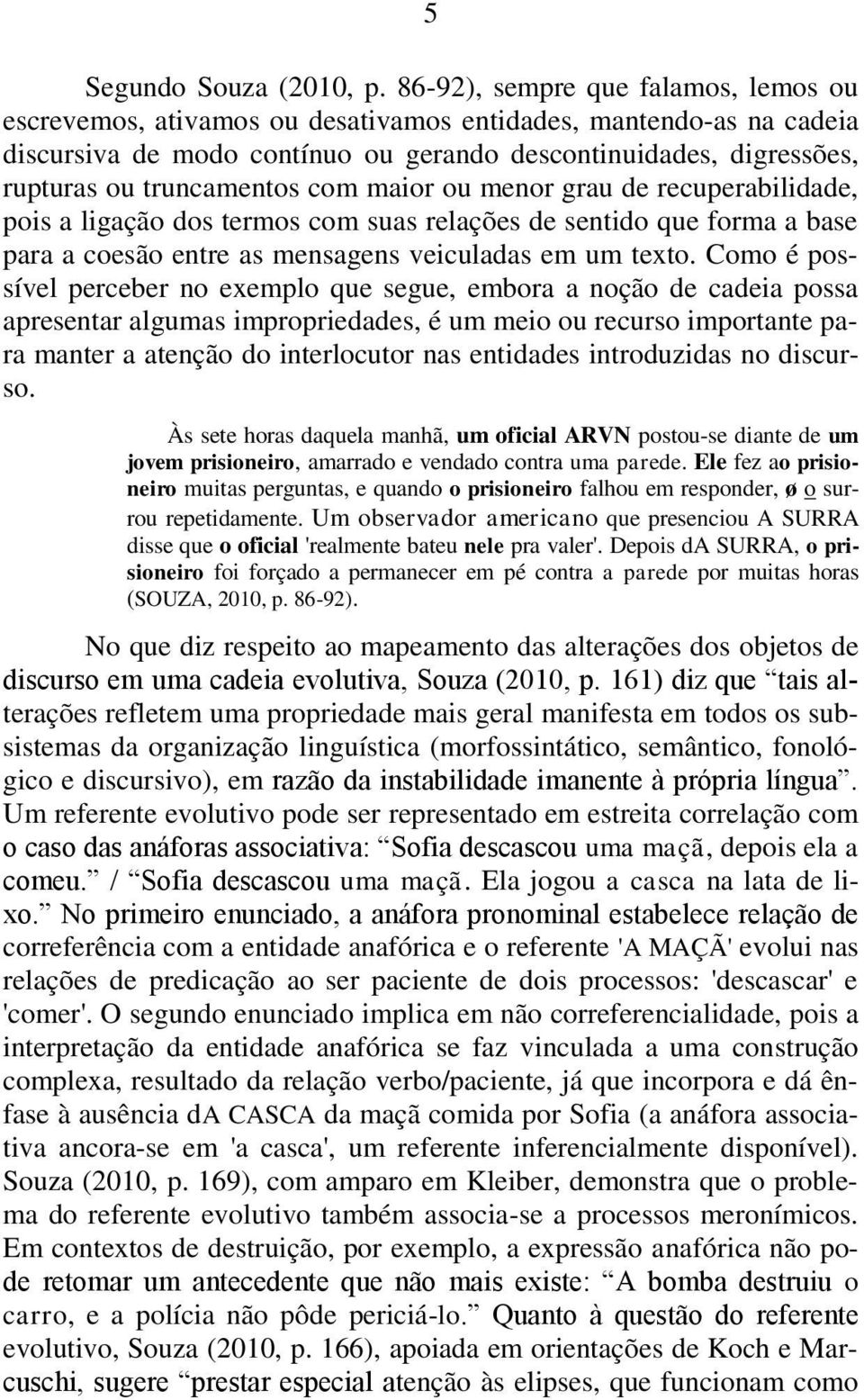 com maior ou menor grau de recuperabilidade, pois a ligação dos termos com suas relações de sentido que forma a base para a coesão entre as mensagens veiculadas em um texto.