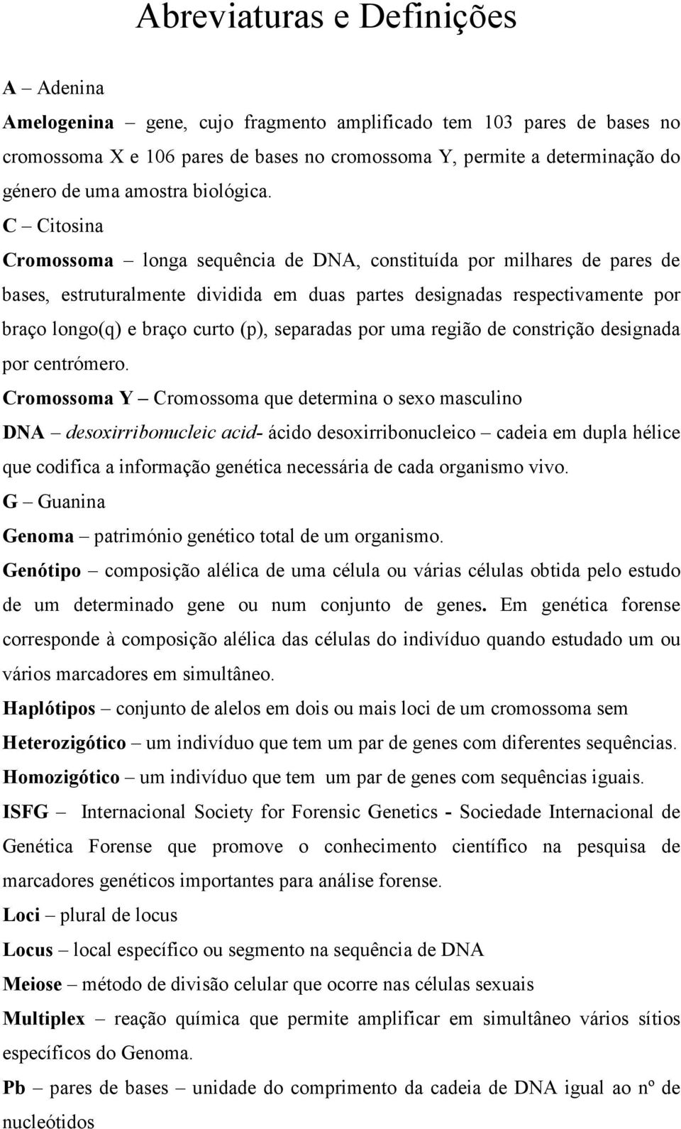 C Citosina Cromossoma longa sequência de DNA, constituída por milhares de pares de bases, estruturalmente dividida em duas partes designadas respectivamente por braço longo(q) e braço curto (p),