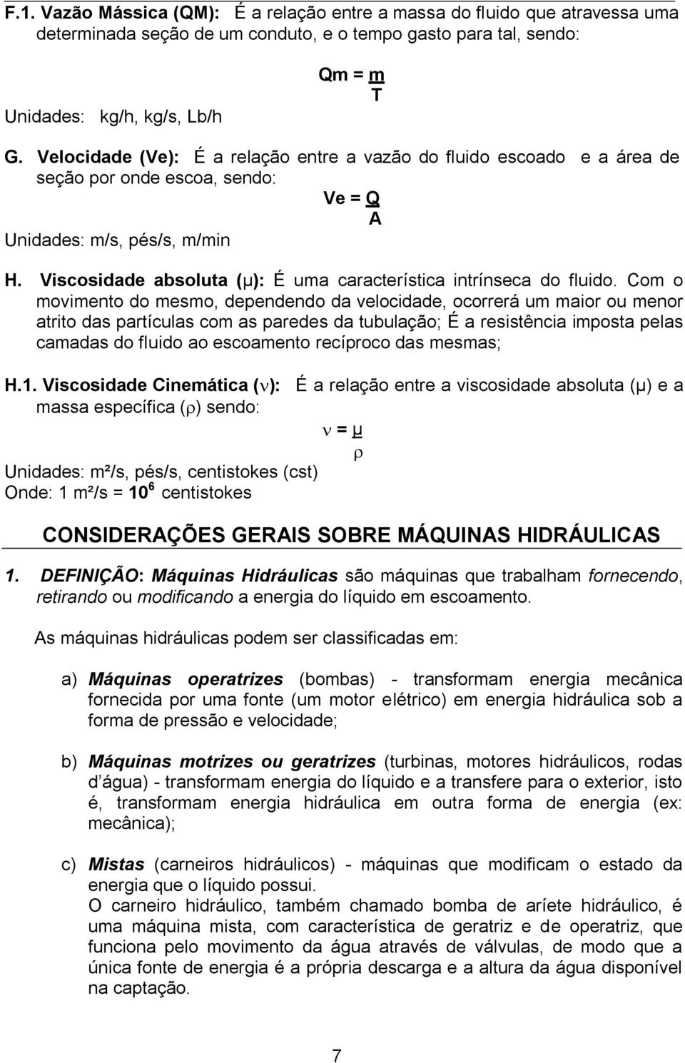 Viscosidade absoluta (µ): É uma característica intrínseca do fluido.