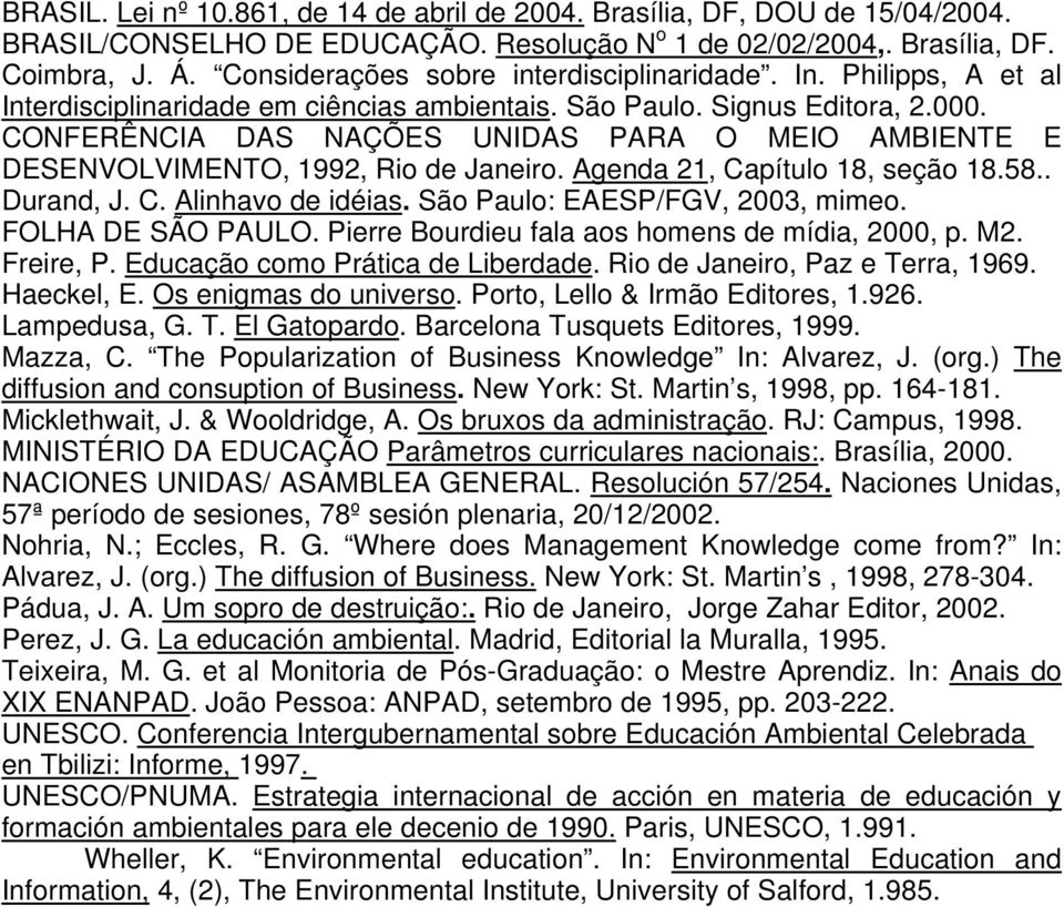 CONFERÊNCIA DAS NAÇÕES UNIDAS PARA O MEIO AMBIENTE E DESENVOLVIMENTO, 1992, Rio de Janeiro. Agenda 21, Capítulo 18, seção 18.58.. Durand, J. C. Alinhavo de idéias. São Paulo: EAESP/FGV, 2003, mimeo.