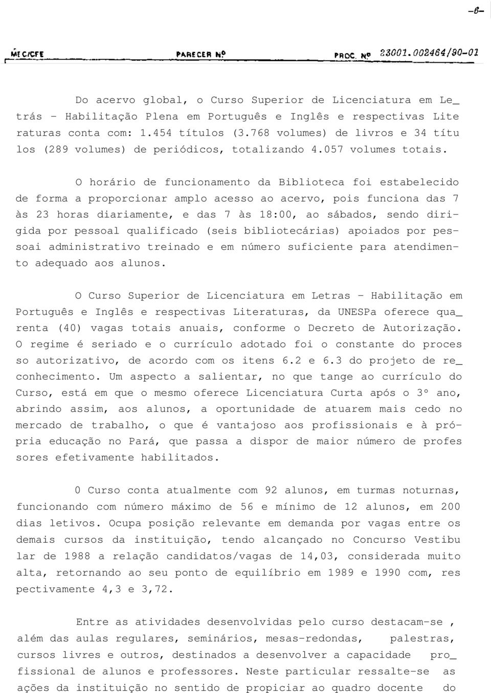 O horário de funcionamento da Biblioteca foi estabelecido de forma a proporcionar amplo acesso ao acervo, pois funciona das 7 às 23 horas diariamente, e das 7 às 18:00, ao sábados, sendo dirigida por