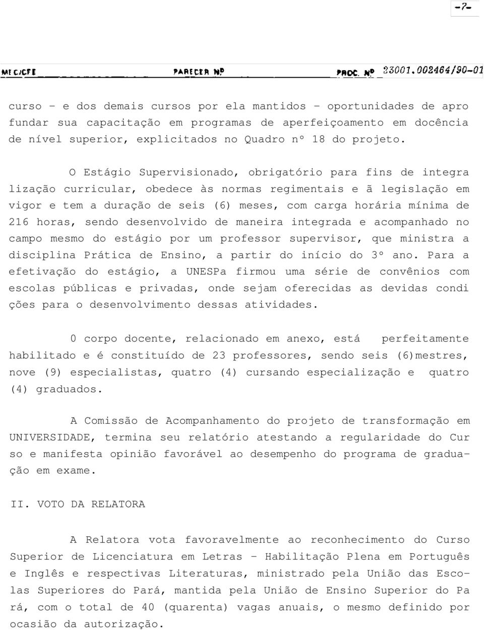 horas, sendo desenvolvido de maneira integrada e acompanhado no campo mesmo do estágio por um professor supervisor, que ministra a disciplina Prática de Ensino, a partir do início do 3º ano.