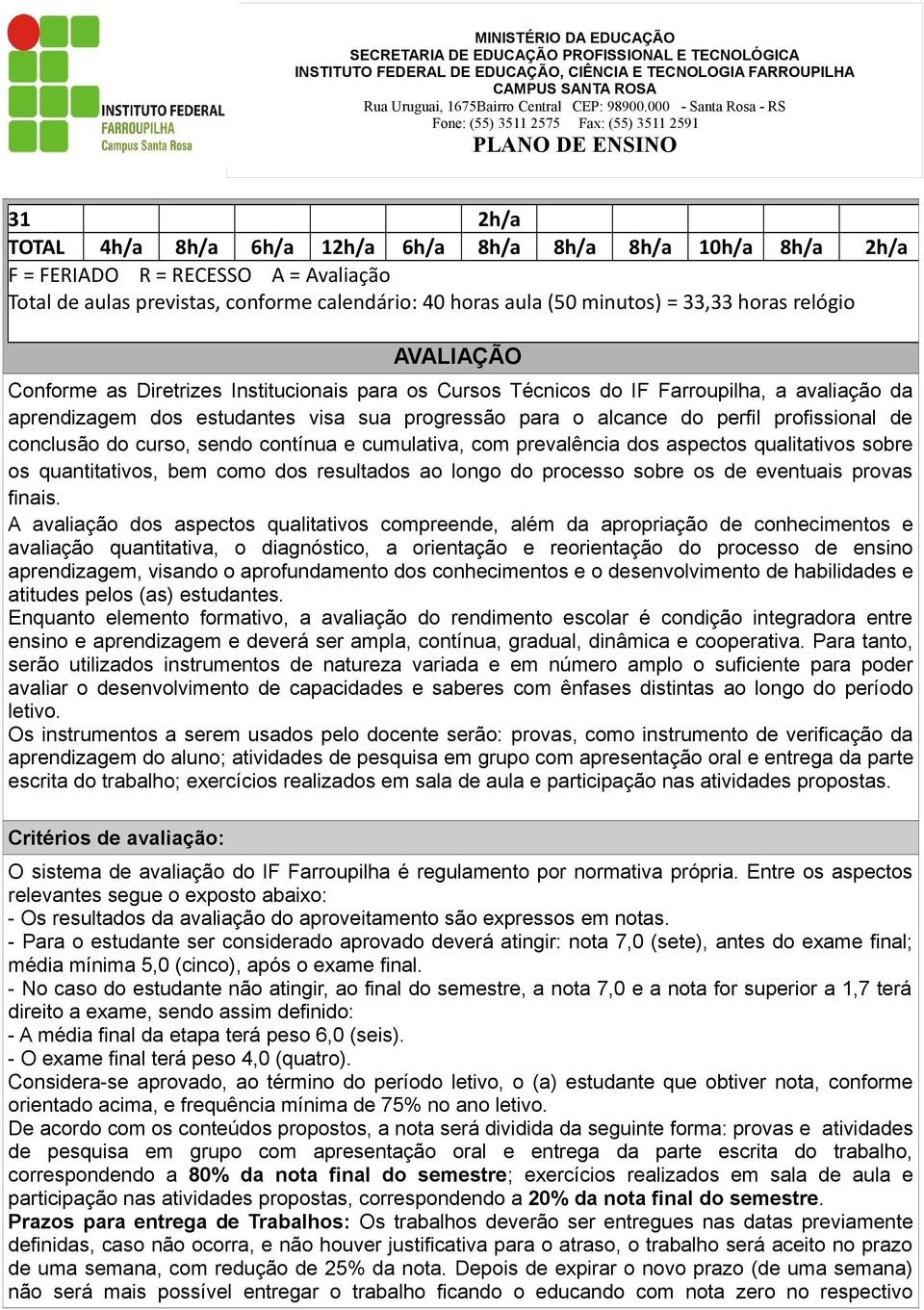 de conclusão do curso, sendo contínua e cumulativa, com prevalência dos aspectos qualitativos sobre os quantitativos, bem como dos resultados ao longo do processo sobre os de eventuais provas finais.