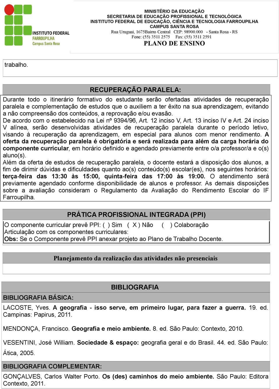 evitando a não compreensão dos conteúdos, a reprovação e/ou evasão. De acordo com o estabelecido na Lei nº 9394/96, Art. 12 inciso V, Art. 13 inciso IV e Art.