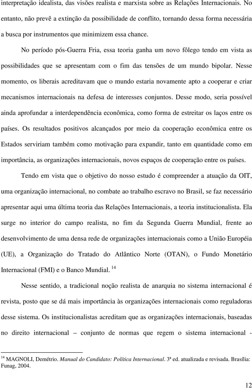 No período pós-guerra Fria, essa teoria ganha um novo fôlego tendo em vista as possibilidades que se apresentam com o fim das tensões de um mundo bipolar.