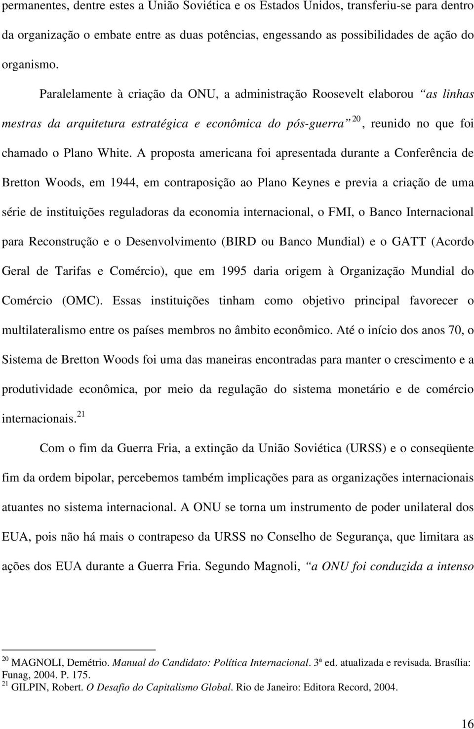 A proposta americana foi apresentada durante a Conferência de Bretton Woods, em 1944, em contraposição ao Plano Keynes e previa a criação de uma série de instituições reguladoras da economia