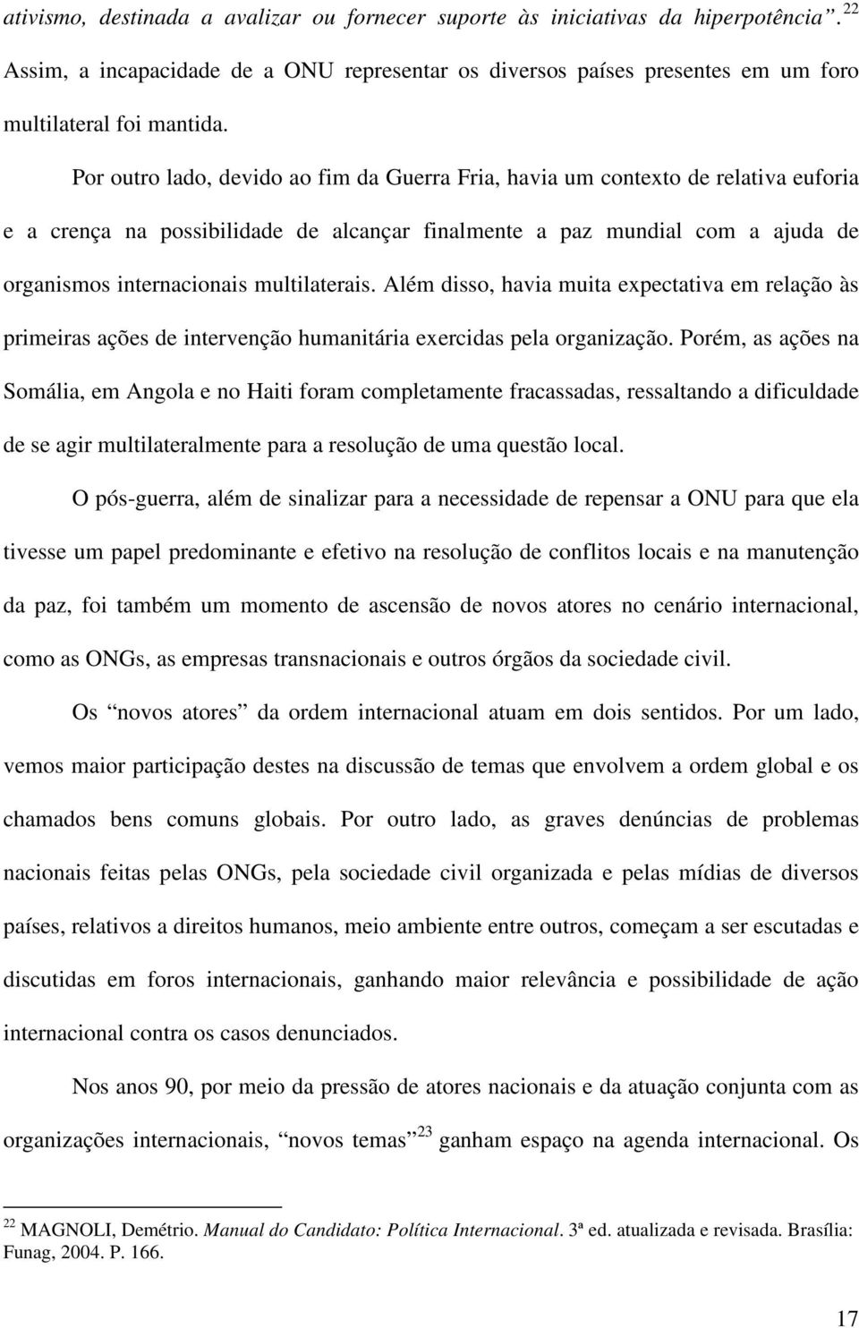 multilaterais. Além disso, havia muita expectativa em relação às primeiras ações de intervenção humanitária exercidas pela organização.