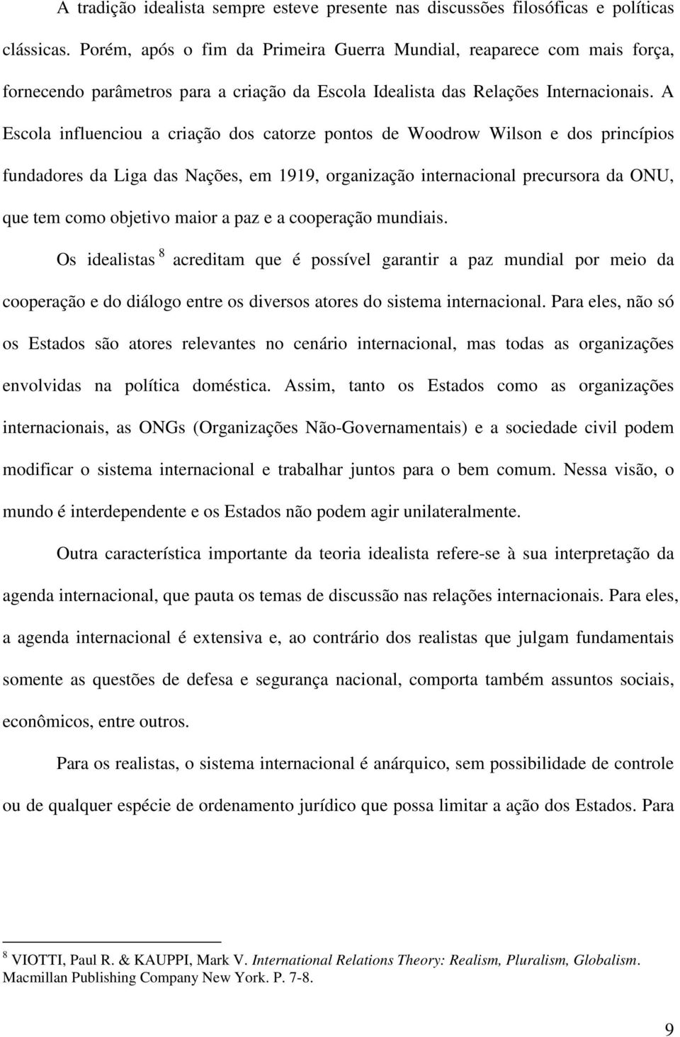 A Escola influenciou a criação dos catorze pontos de Woodrow Wilson e dos princípios fundadores da Liga das Nações, em 1919, organização internacional precursora da ONU, que tem como objetivo maior a