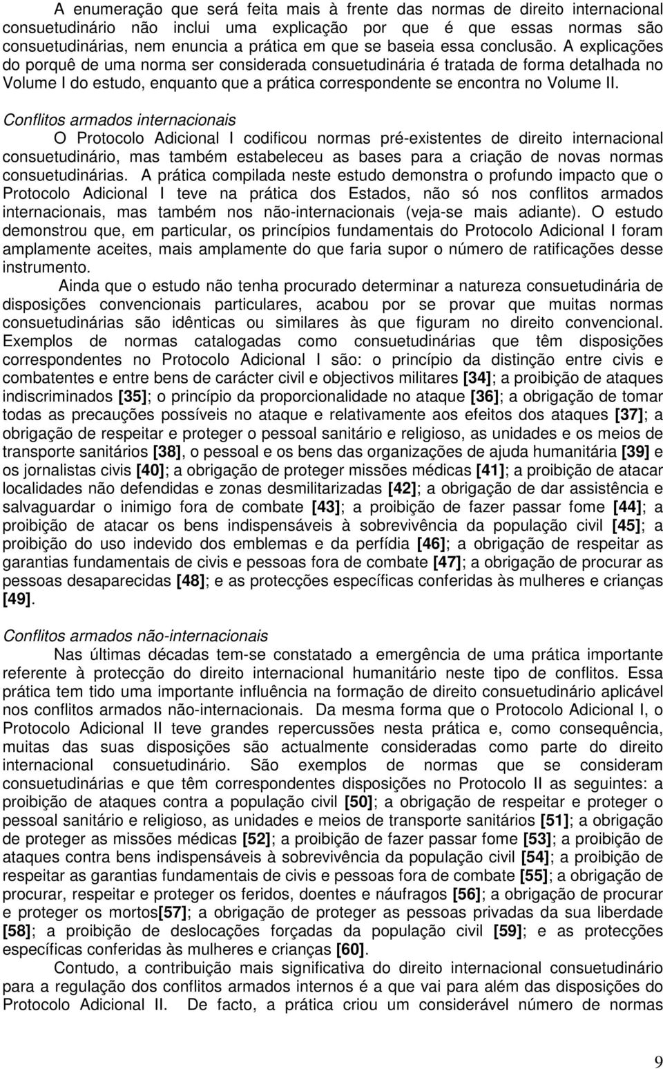 A explicações do porquê de uma norma ser considerada consuetudinária é tratada de forma detalhada no Volume I do estudo, enquanto que a prática correspondente se encontra no Volume II.