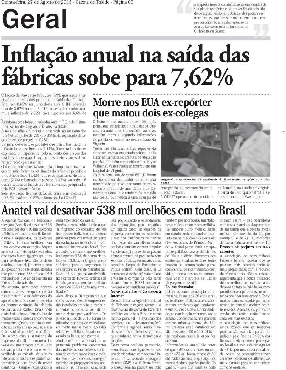 Inflação anual na saída das fábricas sobe para 7,62% O Índice de Preços ao Produtor (IPP), que mede a variação de preços dos produtos na saída das fábricas, ficou em 0,68% em julho deste ano.