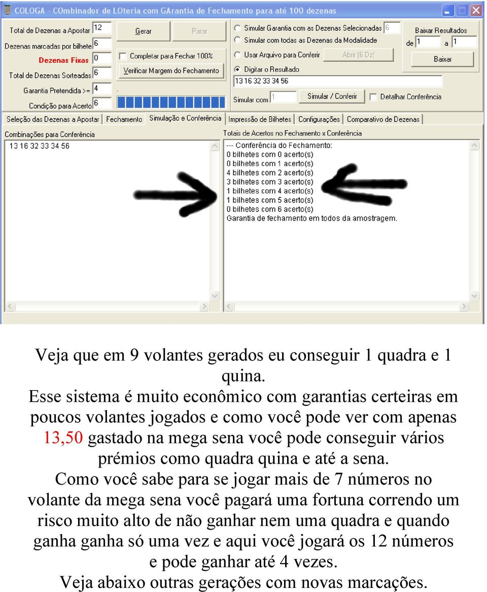 você pode conseguir vários prémios como quadra quina e até a sena.