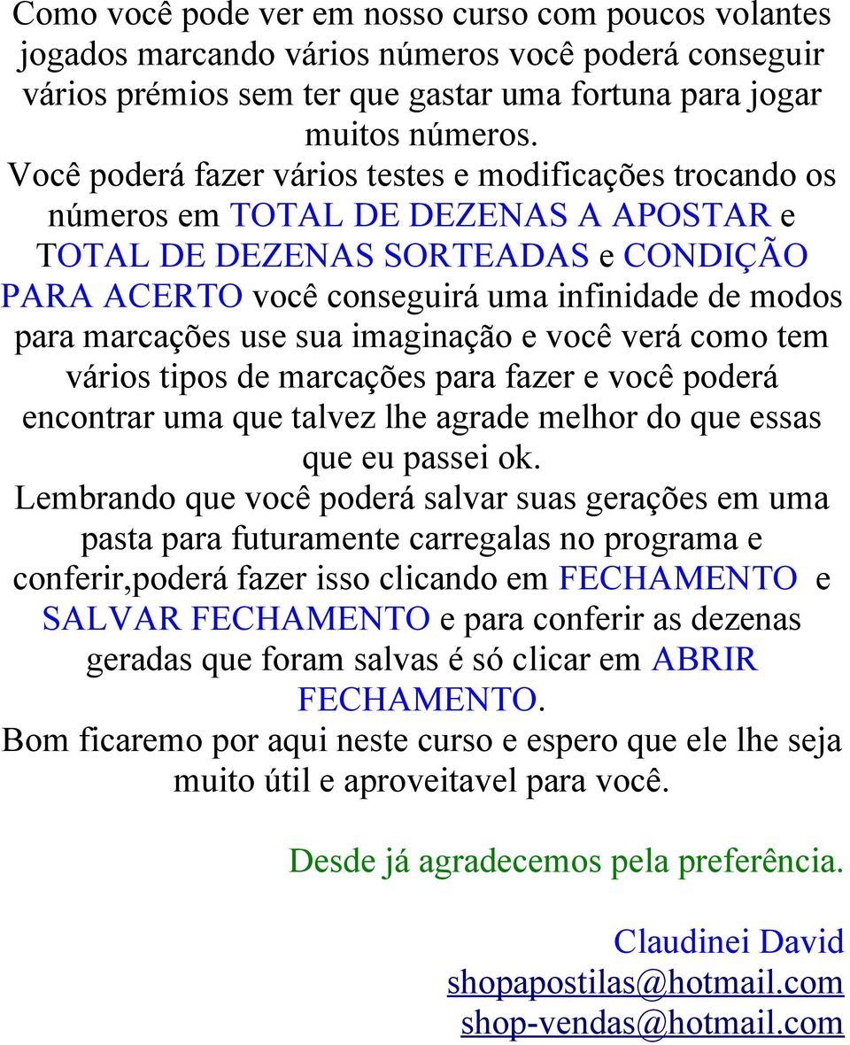 marcações use sua imaginação e você verá como tem vários tipos de marcações para fazer e você poderá encontrar uma que talvez lhe agrade melhor do que essas que eu passei ok.