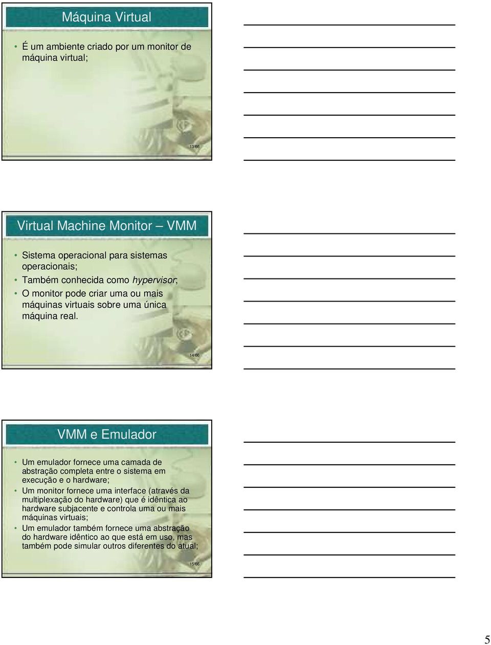 14/66 VMM e Emulador Um emulador fornece uma camada de abstração completa entre o sistema em execução e o hardware; Um monitor fornece uma interface (através da