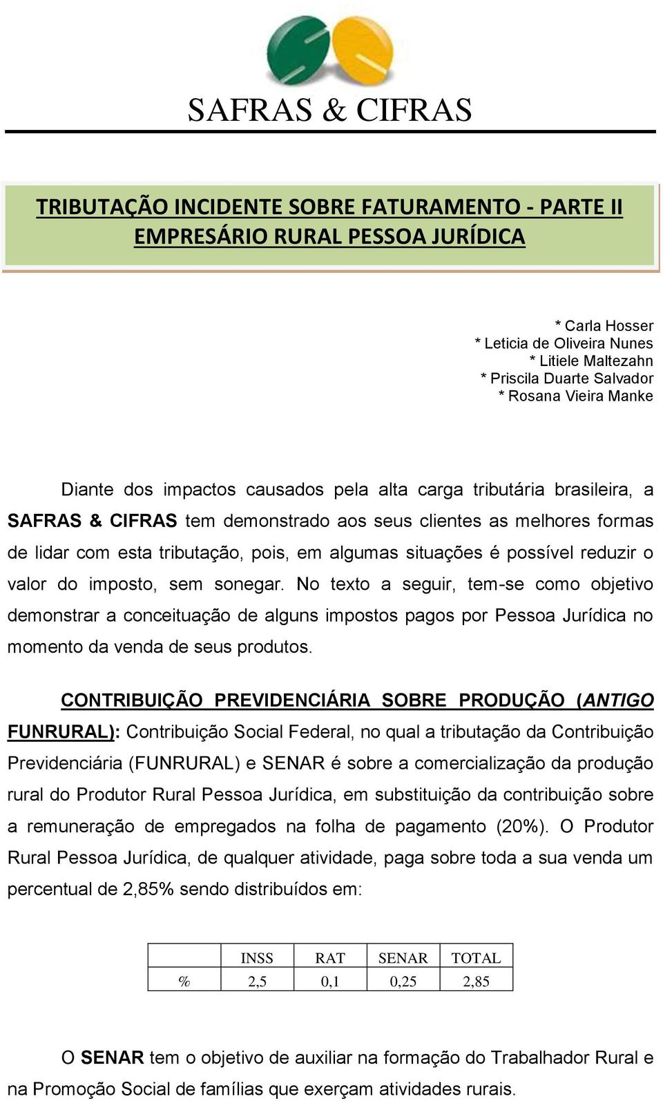 possível reduzir o valor do imposto, sem sonegar. No texto a seguir, tem-se como objetivo demonstrar a conceituação de alguns impostos pagos por Pessoa Jurídica no momento da venda de seus produtos.