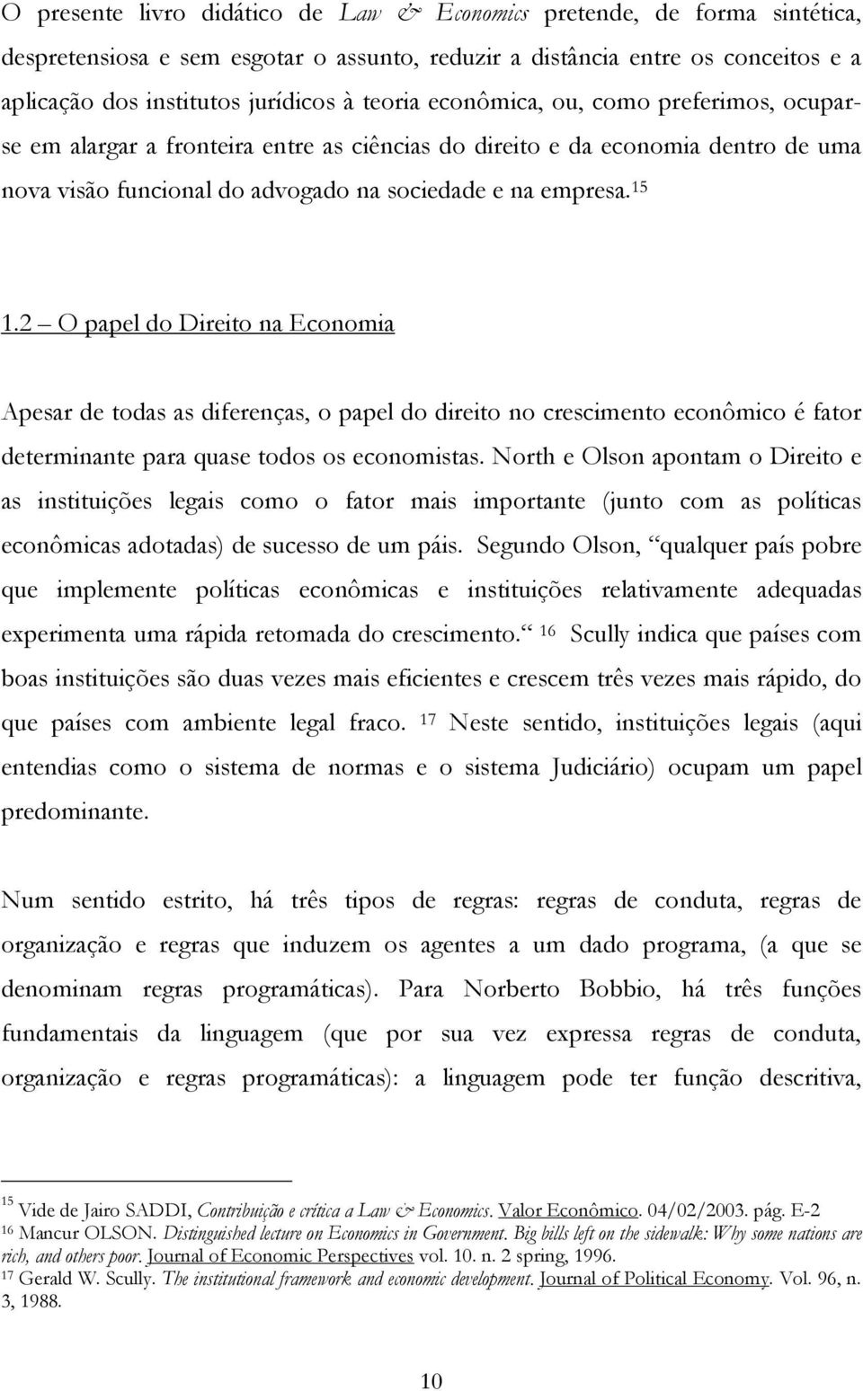 2 O papel do Direito na Economia Apesar de todas as diferenças, o papel do direito no crescimento econômico é fator determinante para quase todos os economistas.