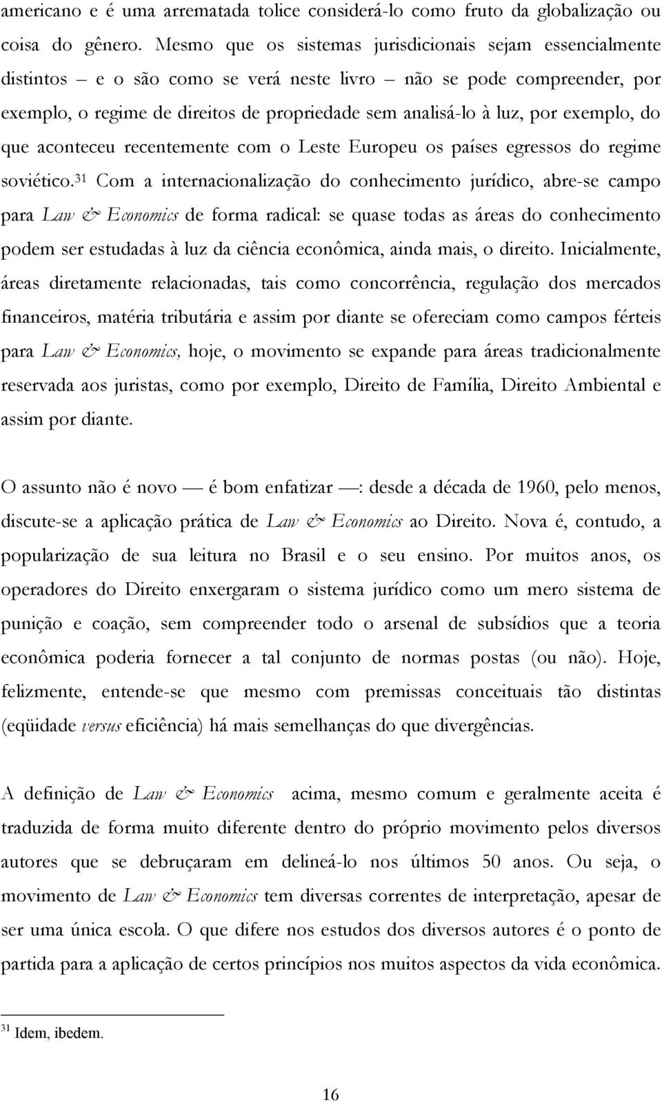 por exemplo, do que aconteceu recentemente com o Leste Europeu os países egressos do regime soviético.