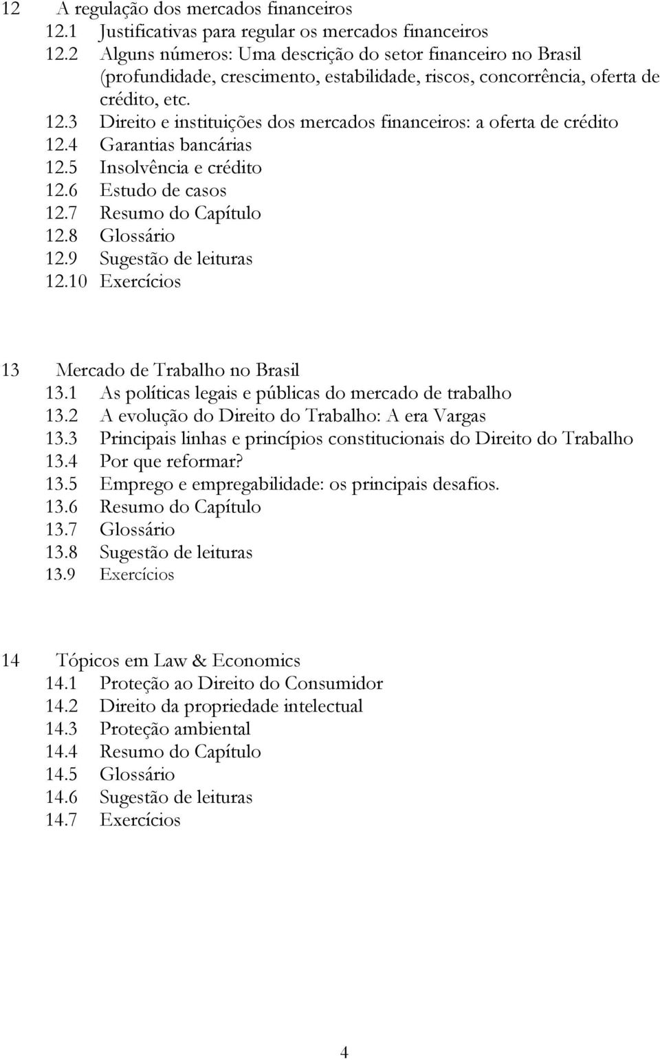 3 Direito e instituições dos mercados financeiros: a oferta de crédito 12.4 Garantias bancárias 12.5 Insolvência e crédito 12.6 Estudo de casos 12.7 Resumo do Capítulo 12.8 Glossário 12.