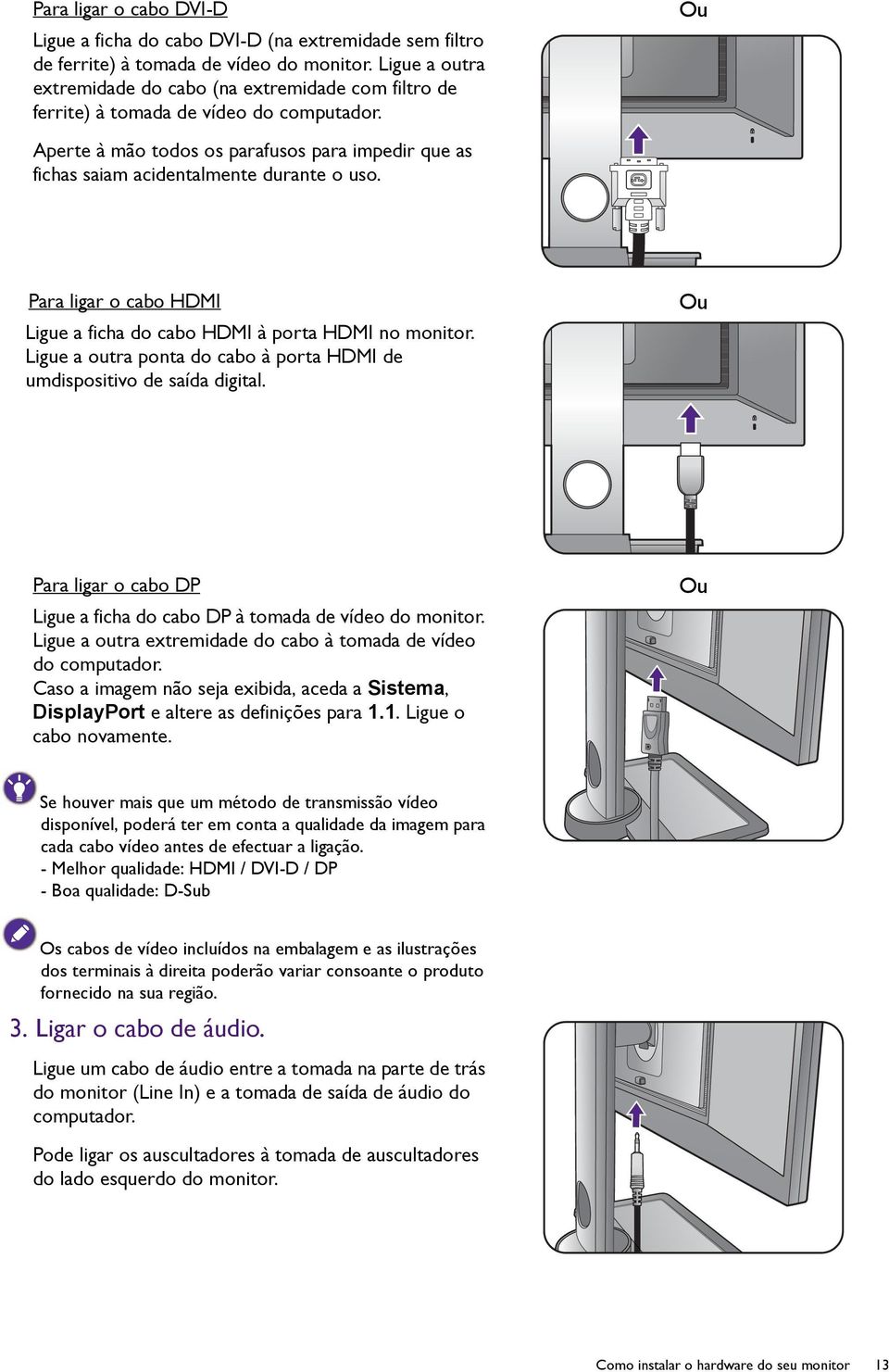 Ou Aperte à mão todos os parafusos para impedir que as fichas saiam acidentalmente durante o uso. Para ligar o cabo HDMI Ligue a ficha do cabo HDMI à porta HDMI no monitor.