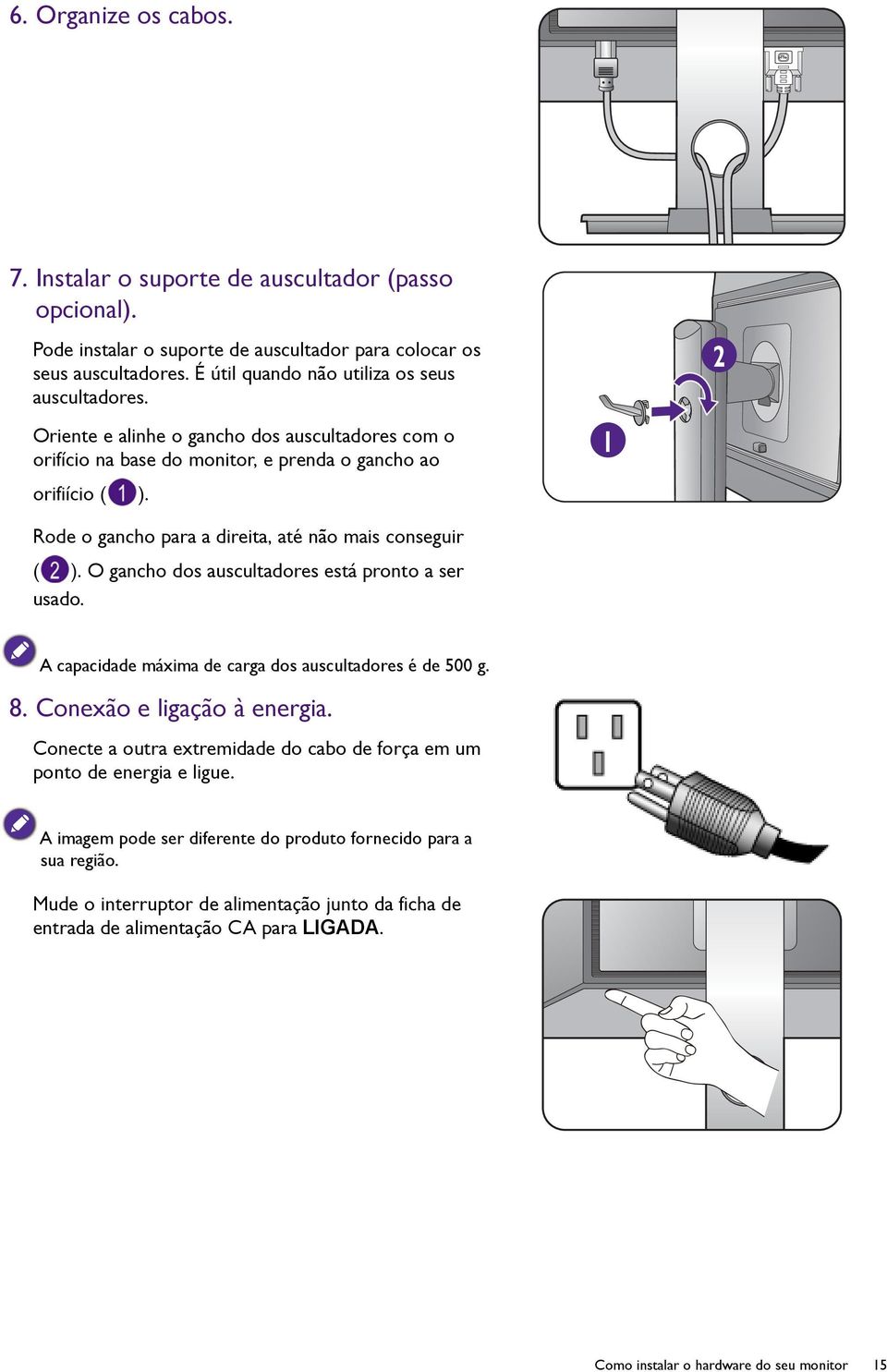 O gancho dos auscultadores está pronto a ser usado. 1 2 A capacidade máxima de carga dos auscultadores é de 500 g. 8. Conexão e ligação à energia.