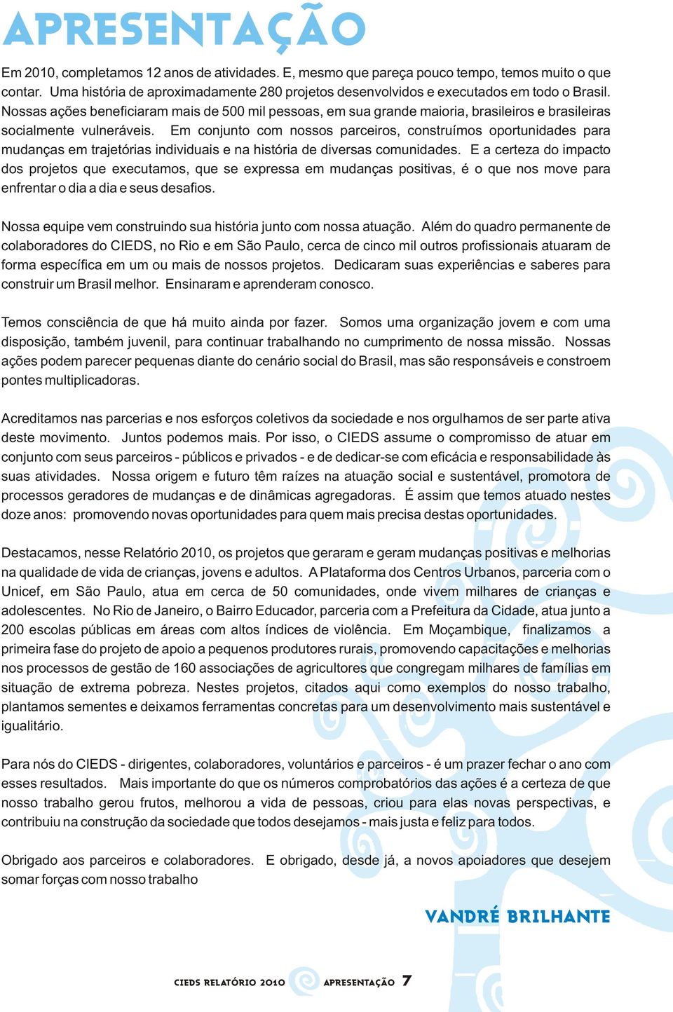 Nossas ações beneficiaram mais de 500 mil pessoas, em sua grande maioria, brasileiros e brasileiras socialmente vulneráveis.